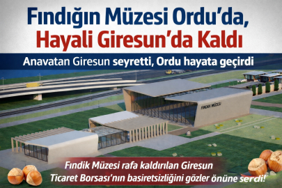 FINDIĞIN MÜZESİ ORDU’DA, HAYALİ GİRESUN’DA KALDI