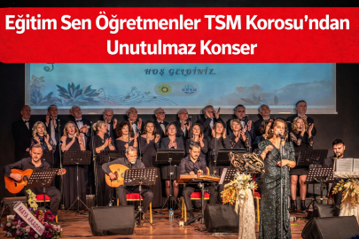 EĞİTİM SEN ÖĞRETMENLER TSM KOROSU’NDAN UNUTULMAZ KONSER