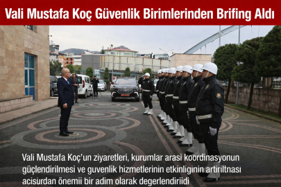 VALİ MUSTAFA KOÇ GÜVENLİK BİRİMLERİNDEN BRİFİNG ALDI