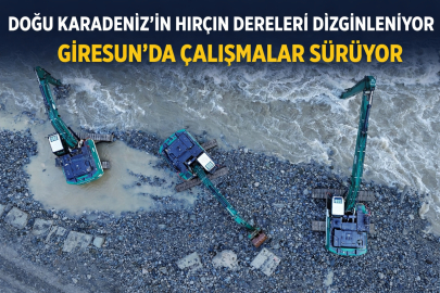 GİRESUN’DA  HIRÇIN DERELER DİZGİNLENİYOR
