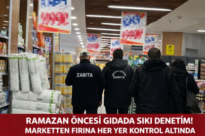 Ramazan öncesi gıdada sıkı denetim! Marketten fırına her yer kontrol altında