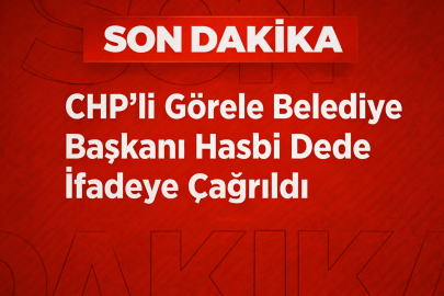 CHP’Lİ GÖRELE BELEDİYE BAŞKANI HASBİ DEDE İFADEYE ÇAĞRILDI