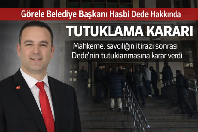 GÖRELE BELEDİYE BAŞKANI HASBİ DEDE İÇİN TUTUKLAMA KARARI