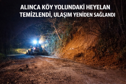 ALINCA KÖY YOLUNDAKİ HEYELAN TEMİZLENDİ, ULAŞIM YENİDEN SAĞLANDI