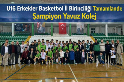 U16 ERKEKLER BASKETBOL İL BİRİNCİLİĞİ TAMAMLANDI: ŞAMPİYON YAVUZ KOLEJ
