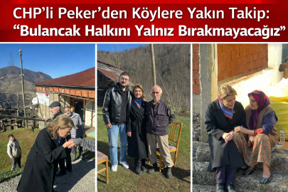 CHP’Lİ PEKER’DEN KÖYLERE YAKIN TAKİP: “BULANCAK HALKINI YALNIZ BIRAKMAYACAĞIZ”