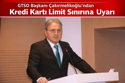 GTSO BAŞKANI ÇAKIRMELİKOĞLU’NDAN KREDİ KARTI LİMİT SINIRINA UYARI