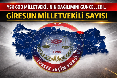 YSK 600 MİLLETVEKİLİNİN DAĞILIMINI GÜNCELLEDİ... GİRESUN MİLLETVEKİLİ SAYISI