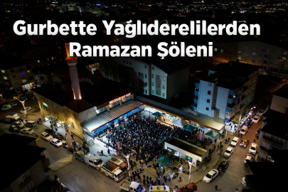 GURBETTE YAĞLIDERELİLERDEN RAMAZAN ŞÖLENİ