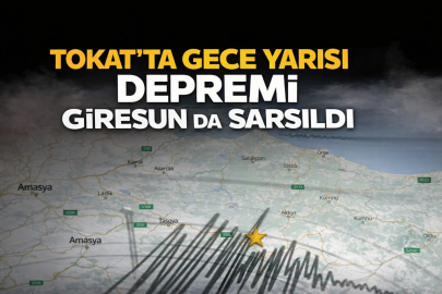 TOKAT’TA GECE YARISI DEPREMİ: GİRESUN DA SARSILDI
