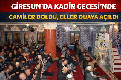 GİRESUN’DA KADİR GECESİ’NDE CAMİLER DOLDU, ELLER DUAYA AÇILDI