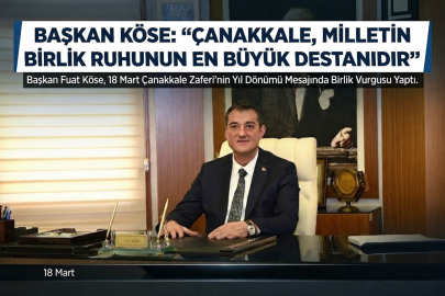 BAŞKAN KÖSE: ÇANAKKALE, MİLLETİN BİRLİK RUHUNUN EN BÜYÜK DESTANIDIR