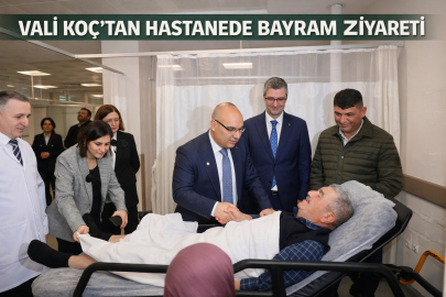 VALİ KOÇ’TAN HASTANEDE BAYRAM ZİYARETİ