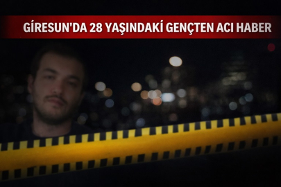 GİRESUN’DA 28 YAŞINDAKİ GENÇTEN ACI HABER