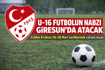 U-16 FUTBOLUN NABZI GİRESUN’DA ATACAK