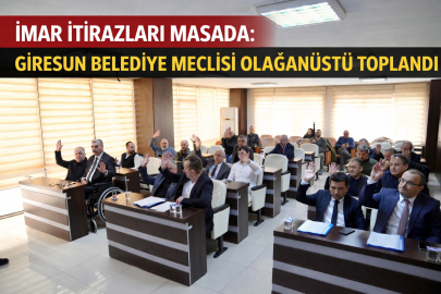 İMAR İTİRAZLARI MASADA: GİRESUN BELEDİYE MECLİSİ OLAĞANÜSTÜ TOPLANDI