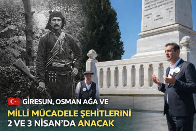 GİRESUN, OSMAN AĞA VE MİLLİ MÜCADELE ŞEHİTLERİNİ 2 VE 3 NİSAN’DA ANACAK