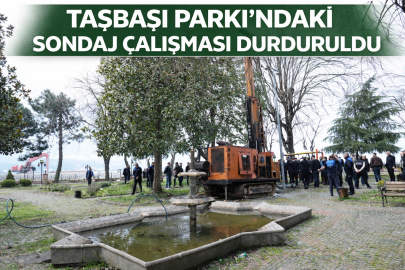 TAŞBAŞI PARKI’NDAKİ SONDAJ ÇALIŞMASI DURDURULDU