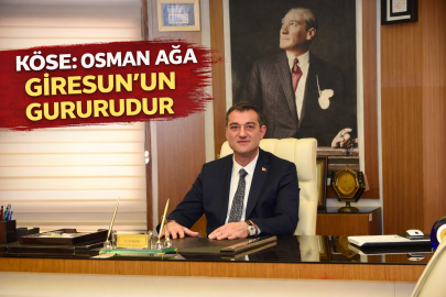 KÖSE: OSMAN AĞA GİRESUN’UN GURURUDUR