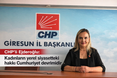 CHP’Lİ EJDEROĞLU: KADINLARIN YEREL SİYASETTEKİ HAKKI CUMHURİYET DEVRİMİDİR