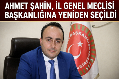AHMET ŞAHİN, İL GENEL MECLİSİ BAŞKANLIĞINA YENİDEN SEÇİLDİ