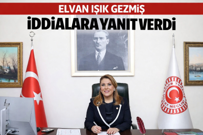 ELVAN IŞIK GEZMİŞ İDDİALARA YANIT VERDİ