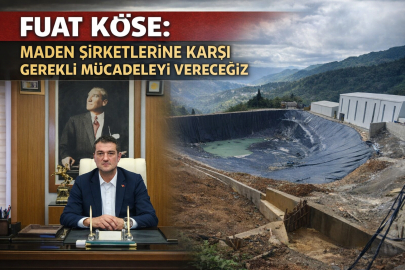 FUAT KÖSE: MADEN ŞİRKETLERİNE KARŞI GEREKLİ MÜCADELEYİ VERECEĞİZ