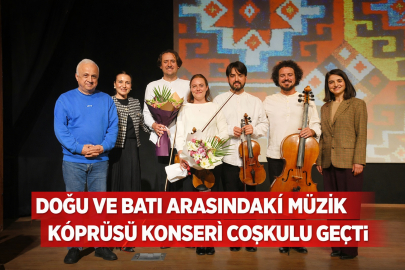 DOĞU VE BATI ARASINDAKİ MÜZİK KÖPRÜSÜ KONSERİ COŞKULU GEÇTİ
