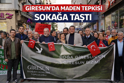 GİRESUN’DA MADEN TEPKİSİ SOKAĞA TAŞTI