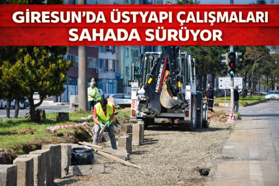 GİRESUN’DA ÜSTYAPI ÇALIŞMALARI SAHADA SÜRÜYOR