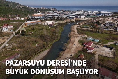 PAZARSUYU DERESİ’NDE BÜYÜK DÖNÜŞÜM BAŞLIYOR