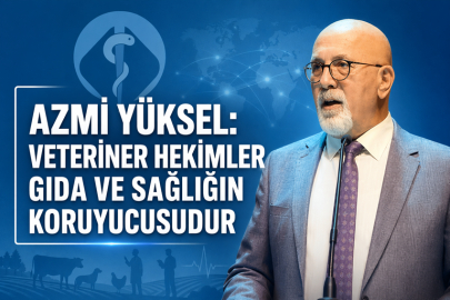 AZMİ YÜKSEL: VETERİNER HEKİMLER GIDA VE SAĞLIĞIN KORUYUCUSUDUR