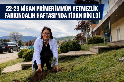 22-29 NİSAN PRİMER İMMÜN YETMEZLİK FARKINDALIK HAFTASI’NDA FİDAN DİKİLDİ
