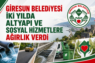 GİRESUN BELEDİYESİ İKİ YILDA ALTYAPI VE SOSYAL HİZMETLERE AĞIRLIK VERDİ