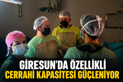 GİRESUN’DA ÖZELLİKLİ CERRAHİ KAPASİTESİ GÜÇLENİYOR