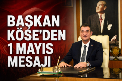BAŞKAN KÖSE’DEN 1 MAYIS MESAJI