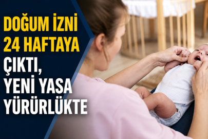 DOĞUM İZNİ 24 HAFTAYA ÇIKTI, YENİ YASA YÜRÜRLÜKTE