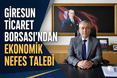 GİRESUN TİCARET BORSASI’NDAN EKONOMİK NEFES TALEBİ