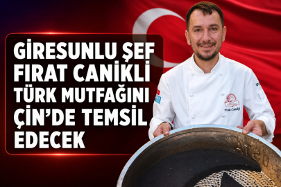 GİRESUNLU ŞEF FIRAT CANİKLİ TÜRK MUTFAĞINI ÇİN’DE TEMSİL EDECEK