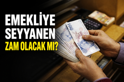 EMEKLİYE SEYYANEN ZAM OLACAK MI?