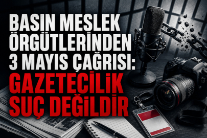 BASIN MESLEK ÖRGÜTLERİNDEN 3 MAYIS ÇAĞRISI: GAZETECİLİK SUÇ DEĞİLDİR