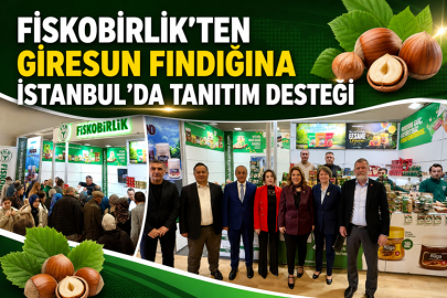 FİSKOBİRLİK’TEN GİRESUN FINDIĞINA İSTANBUL’DA TANITIM DESTEĞİ