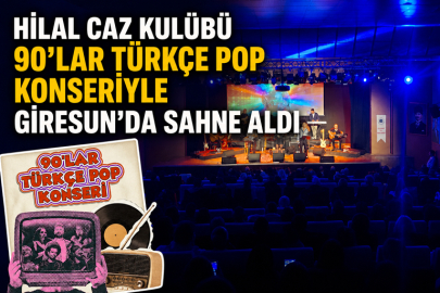 HİLAL CAZ KULÜBÜ 90’LAR TÜRKÇE POP KONSERİYLE GİRESUN’DA SAHNE ALDI