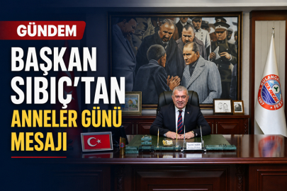 BAŞKAN SIBIÇ’TAN ANNELER GÜNÜ MESAJI
