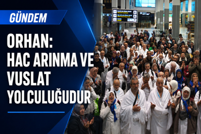 ORHAN: HAC ARINMA VE VUSLAT YOLCULUĞUDUR