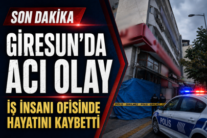 GİRESUN’DA İŞ YERİNDE ÖLÜ BULUNDU