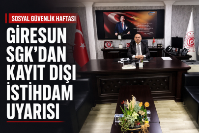 GİRESUN SGK’DAN KAYIT DIŞI İSTİHDAM UYARISI