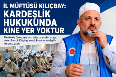 İL MÜFTÜSÜ KILIÇBAY: KARDEŞLİK HUKUKUNDA KİNE YER YOKTUR