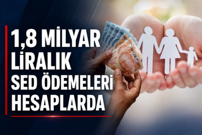 1,8 milyar liralık SED ödemeleri hesaplarda