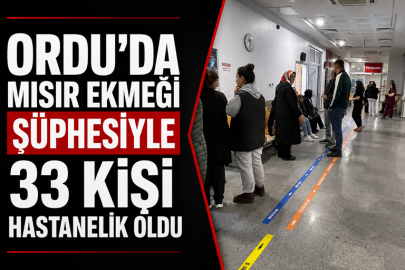 ORDU’DA MISIR EKMEĞİNDEN ZEHİRLENEN 33 KİŞİ HASTANEYE KALDIRILDI